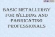 Basic Metallurgy for Welding and Fabricating Professionals