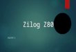 Zilog Z80 Es un microprocesador de 8 bits cuya arquitectura se encuentra a medio camino entre la organización de acumulador y de registros generales