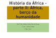 História Da África – Parte II - África, berço da humanidade