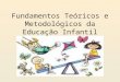 Fundamentos Teóricos e Metodológicos Da Educação Infantil