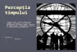 Mecanisme Cognitive Perceptia Timpului by Dunastu