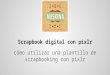 Tutorial de Scrapbook digital con pixlr