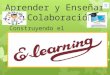 Aprender y enseñar en colaboración. Construyendo el E-learning