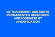 Le traitement des dents permanentes immatures apexogénèse et