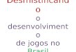 Desmistificando o desenvolvimento de jogos no Brasil
