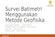 Survei Batimetri Menggunakan Metode Geofisika