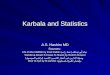 Karbala and Statistics A.S. Hashim MD Sources: Life of Abu Abdillah by Imad Zadah حياة أبو عبدالله (عماد زاده) Wasilat al-Darain fi Ansaar Al-Husain by