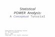Statistical POWERAnalysis Statistical POWER Analysis : A Conceptual Tutorial Experimental Psychology Course Dr. Morre Goldsmith March, 2005 Copyright ©
