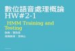 數位語音處理概論 HW#2-1 HMM Training and Testing 助教：蔡政昱 指導教授：李琳山 2013/10/23