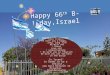 Happy 66 th B-day,Israel ! Drága hazánk, Izrael, kívánunk neked boldog, hosszú életet. Kívánunk neked békét, szeretetet és megértést lakóid között és