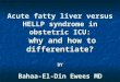 Acute fatty liver versus HELLP syndrome in obstetric ICU: why and how to differentiate? BY Bahaa-El-Din Ewees MD
