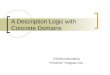 1 A Description Logic with Concrete Domains CS848 presentation Presenter: Yongjuan Zou