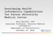 Developing Health Informatics Capabilities for Kansas University Medical Center Russ Waitman, PhD Associate Professor, Director Medical Informatics Department