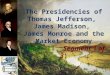 The Presidencies of Thomas Jefferson, James Madison, James Monroe and the Market Economy (Unit II, Segment 1 of 3)