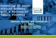 Parenting in South African mothers with a history of family violence Shereen Moolla and Catherine L. Ward Department of Psychology University of Cape Town