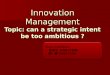 Innovation Management Topic: can a strategic intent be too ambitious ? Team members: - 阮善全 M981Y208 - 陳一靈 M981A209
