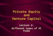 Private Equity and Venture Capital Lecture 2: different types of VC firms