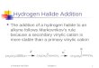 © Prentice Hall 2001Chapter 51 Hydrogen Halide Addition The addition of a hydrogen halide to an alkyne follows Markovnikov’s rule because a secondary vinylic