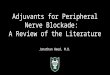 Adjuvants for Peripheral Nerve Blockade: A Review of the Literature Jonathan Weed, M.D