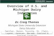 Overview of U.S. and Michigan Dairy Industries Dr. Craig Thomas Michigan State University Extension Dairy Educator Sanilac, Huron, Tuscola, St. Clair,