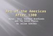 Art of the Americas After 1300 Aztec, Inca, Eastern Woodlands and The Great Plains By Julian Sanchez