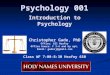 Psychology 001 Introduction to Psychology Christopher Gade, PhD Office: 621 Heafey Office hours: F 3-6 and by apt. Email: gadecj@gmail.com Class WF 7:00-8:30