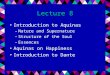 Lecture 8 Introduction to Aquinas –Nature and Supernature –Structure of the Soul –Essences Aquinas on Happiness Introduction to Dante