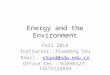 Energy and the Environment Fall 2014 Instructor: Xiaodong Chu Email ： chuxd@sdu.edu.cn chuxd@sdu.edu.cn Office Tel.: 81696127, 13573122659