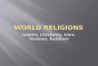 Judaism, Christianity, Islam, Hinduism, Buddhism