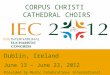 CORPUS CHRISTI CATHEDRAL CHOIRS Dublin, Ireland June 13 – June 23, 2012 Provided by Music Celebrations International