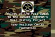 Voices of the Past Speak to the Future Veteran’s Oral History Project Army Heritage Center Foundation