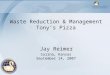 Waste Reduction & Management Tony’s Pizza Jay Reimer Salina, Kansas September 14, 2007