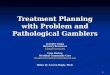 1 Treatment Planning with Problem and Pathological Gamblers Jennifer Clegg Recovery Resources jclegg@recres.org Lynn Burkey Meridian Community Care lburkey@meridiancommunitycare.org