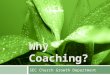 Why Coaching? SEC Church Growth Department. To help us become and accomplish all that God wants us to be and do. The Purpose of Coaching
