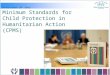 Overview of the: Minimum Standards for Child Protection in Humanitarian Action (CPMS)