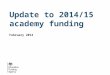 Update to 2014/15 academy funding February 2014. Funding updates  Prior Attainment  SEN LACSEG  Education Services Grant  Academy allocation protection
