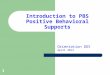 1 Introduction to PBS Positive Behavioral Supports Orientation DDS April 2013