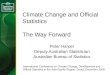 Climate Change and Official Statistics The Way Forward Peter Harper Deputy Australian Statistician Australian Bureau of Statistics International Conference