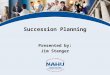 Succession Planning Presented by: Jim Stenger. © 2011, National Association of Health Underwriters  What Is Succession Planning? Why Is It