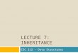 LECTURE 7: INHERITANCE CSC 212 – Data Structures