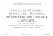 Discourse Prosodic Attributes, Boundary Information and Prosodic Highlight Speaker: Jr-Feng Huang PI: Chiu-yu Tseng Phonetics Lab, Institute of Linguistics,