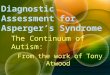 Diagnostic Assessment for Asperger’s Syndrome The Continuum of Autism: From the work of Tony Atwood