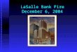LaSalle Bank Fire December 6, 2004. Agenda The Fire The Fire How We Prepared How We Prepared What Worked What Worked Lessons Learned Lessons Learned