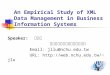 1 An Empirical Study of XML Data Management in Business Information Systems Speaker: 呂瑞麟 國立中興大學資訊管理學系教授 Email: jllu@nchu.edu.tw URL: jlu