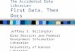 Discovering a Profession: The Accidental Data Librarian First Data, Then Docs Jeffrey S. Bullington Data Services and Federal Government Information Librarian
