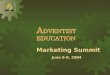 Marketing Summit June 6-8, 2004 A DVENTIST EDUCATION A DVENTIST EDUCATION