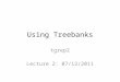 Using Treebanks tgrep2 Lecture 2: 07/12/2011. Using Corpora For discovery For evaluation of theories For identifying tendencies – distribution of a class