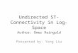 Undirected ST-Connectivity in Log-Space Author: Omer Reingold Presented by: Yang Liu