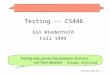 Testing CS446 GW 1 Testing -- CS446 Gio Wiederhold Fall 1999 Testing only proves the presence of errors, not their absence [Edsger Dijkstra]