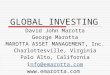 GLOBAL INVESTING David John Marotta George Marotta MAROTTA ASSET MANAGEMENT, Inc. Charlottesville, Virginia Palo Alto, California info@emarotta.comnfo@emarotta.com
